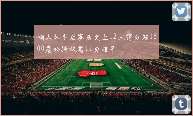 湖人队季后赛历史上12人得分超1500詹姆斯仅需11分追平